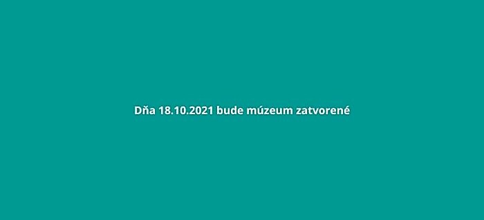 Dňa 18.10.2021 bude múzeum zatvorené